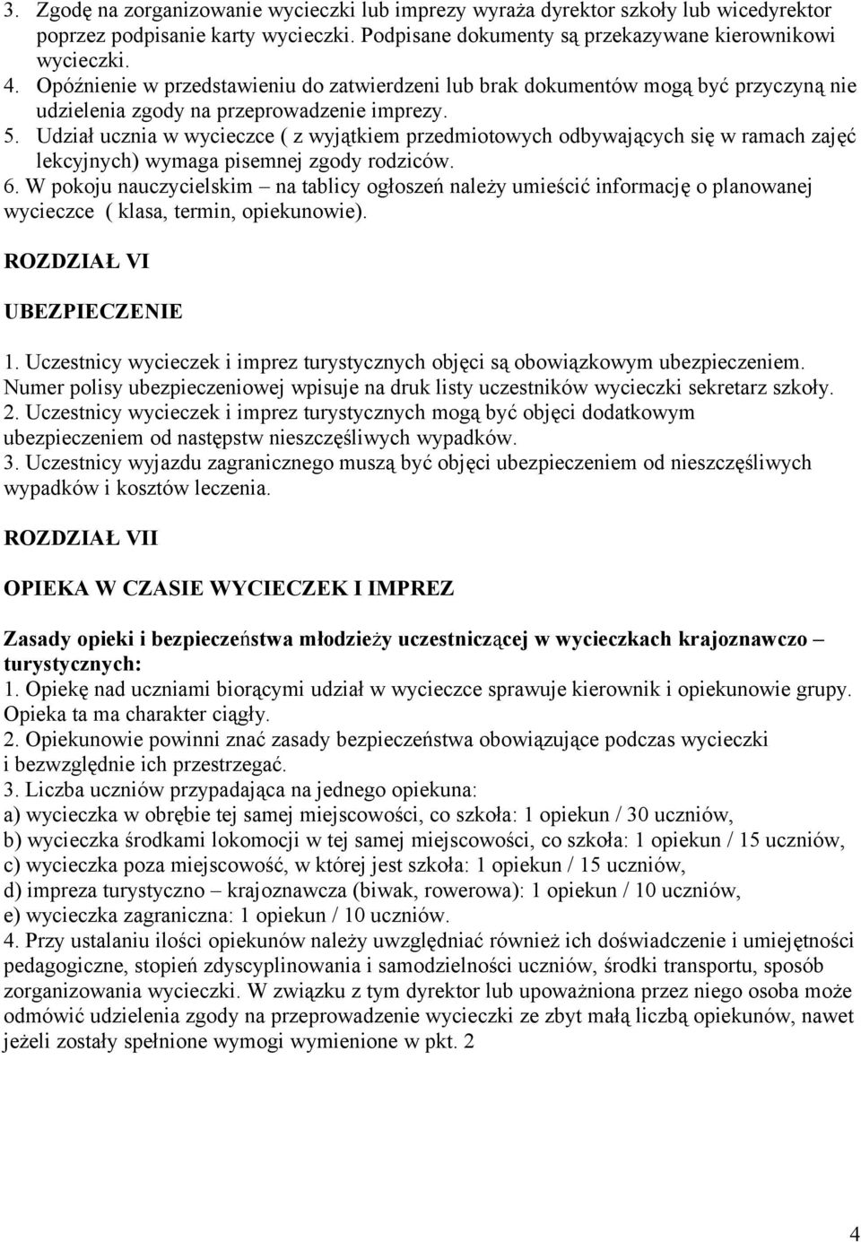 Udział ucznia w wycieczce ( z wyjątkiem przedmiotowych odbywających się w ramach zajęć lekcyjnych) wymaga pisemnej zgody rodziców. 6.