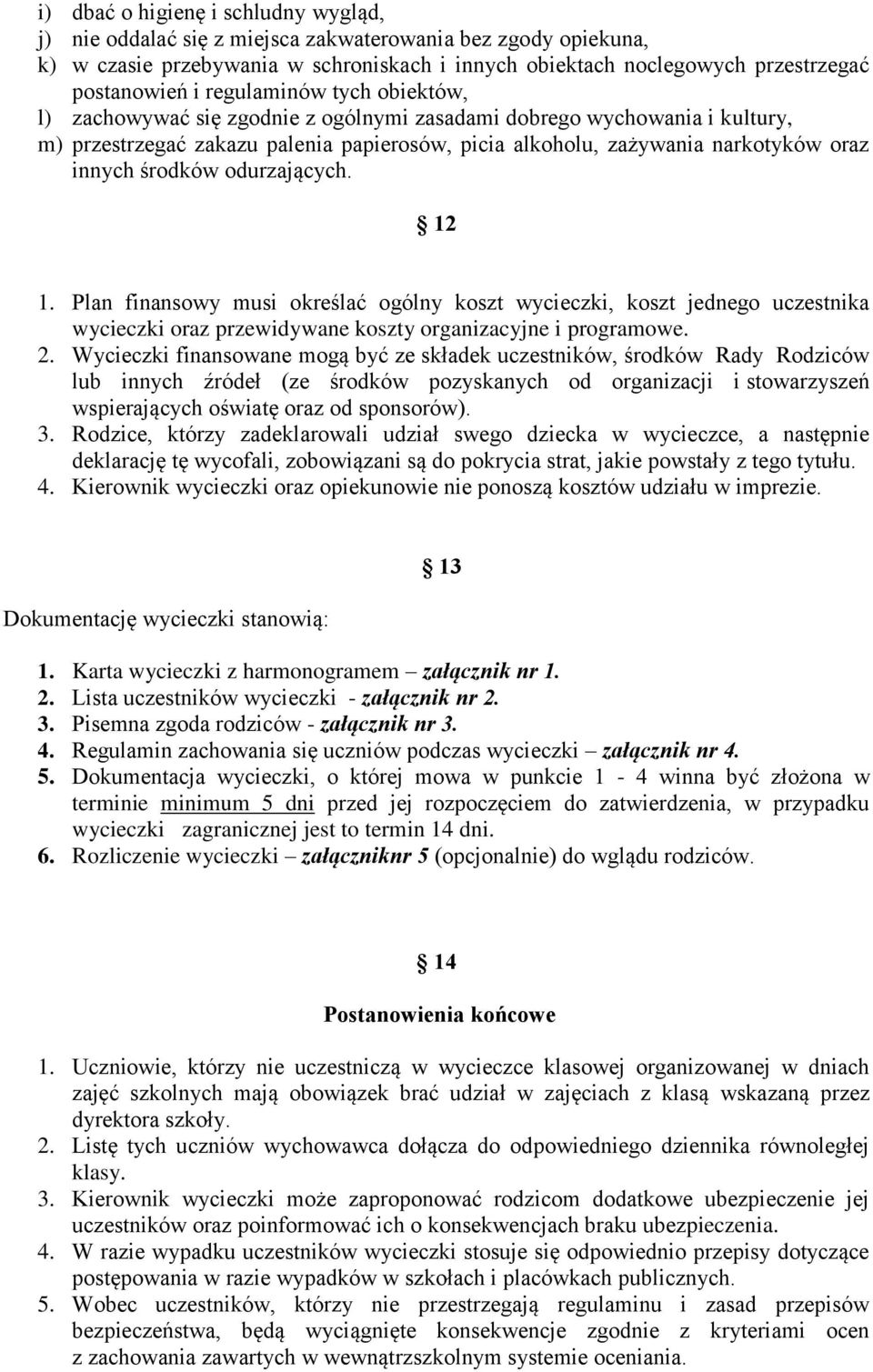 środków odurzających. 12 1. Plan finansowy musi określać ogólny koszt wycieczki, koszt jednego uczestnika wycieczki oraz przewidywane koszty organizacyjne i programowe. 2.