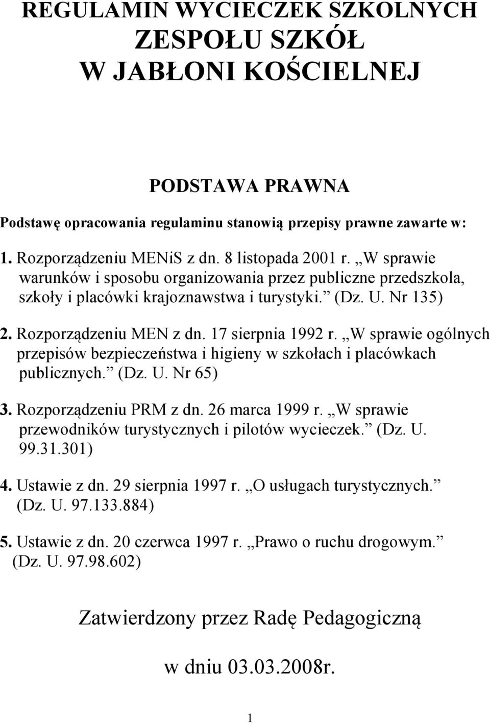 W sprawie ogólnych przepisów bezpieczeństwa i higieny w szkołach i placówkach publicznych. (Dz. U. Nr 65) 3. Rozporządzeniu PRM z dn. 26 marca 1999 r.