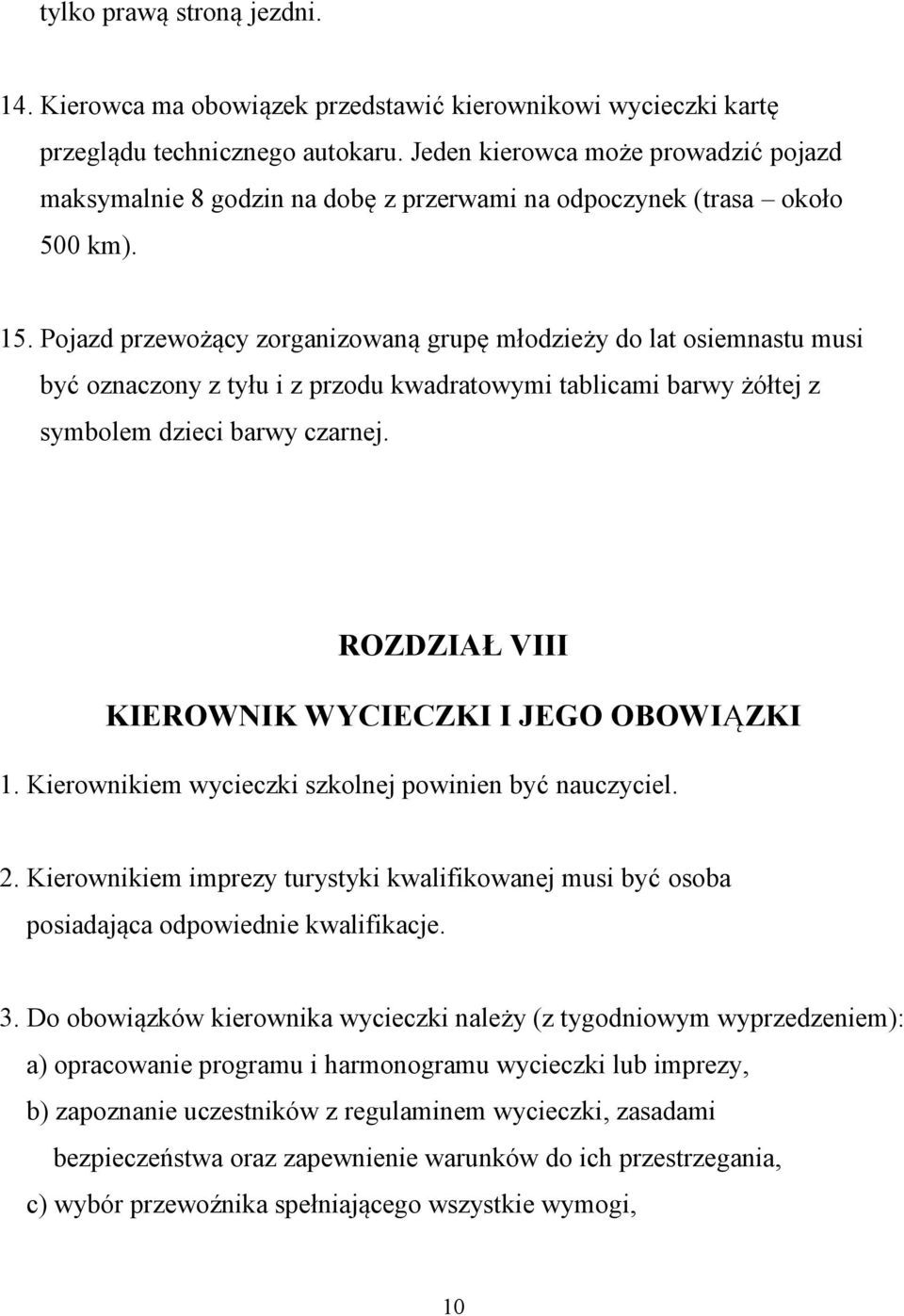 Pojazd przewożący zorganizowaną grupę młodzieży do lat osiemnastu musi być oznaczony z tyłu i z przodu kwadratowymi tablicami barwy żółtej z symbolem dzieci barwy czarnej.