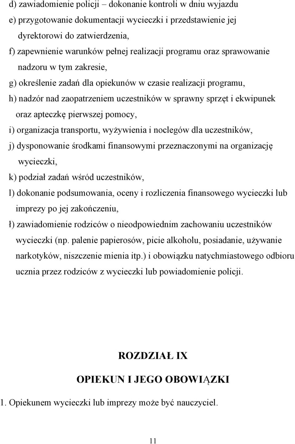 pierwszej pomocy, i) organizacja transportu, wyżywienia i noclegów dla uczestników, j) dysponowanie środkami finansowymi przeznaczonymi na organizację wycieczki, k) podział zadań wśród uczestników,