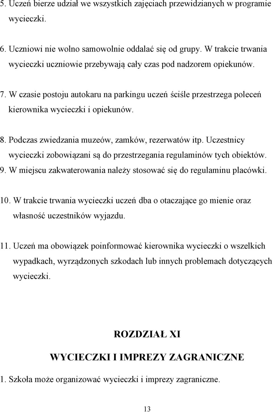 Podczas zwiedzania muzeów, zamków, rezerwatów itp. Uczestnicy wycieczki zobowiązani są do przestrzegania regulaminów tych obiektów. 9.