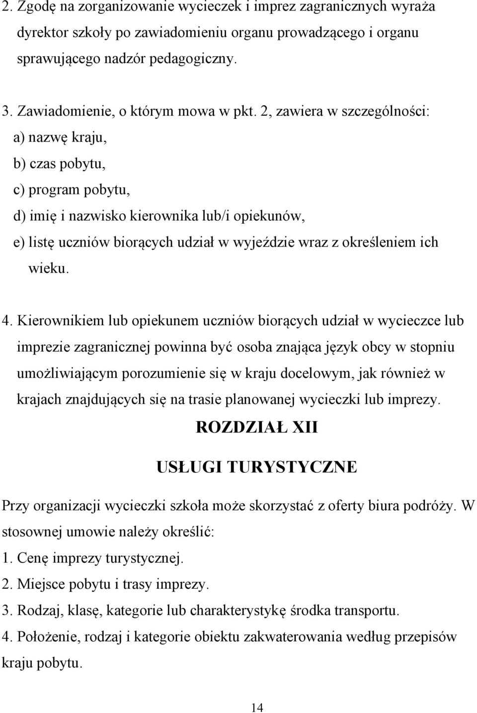 2, zawiera w szczególności: a) nazwę kraju, b) czas pobytu, c) program pobytu, d) imię i nazwisko kierownika lub/i opiekunów, e) listę uczniów biorących udział w wyjeździe wraz z określeniem ich