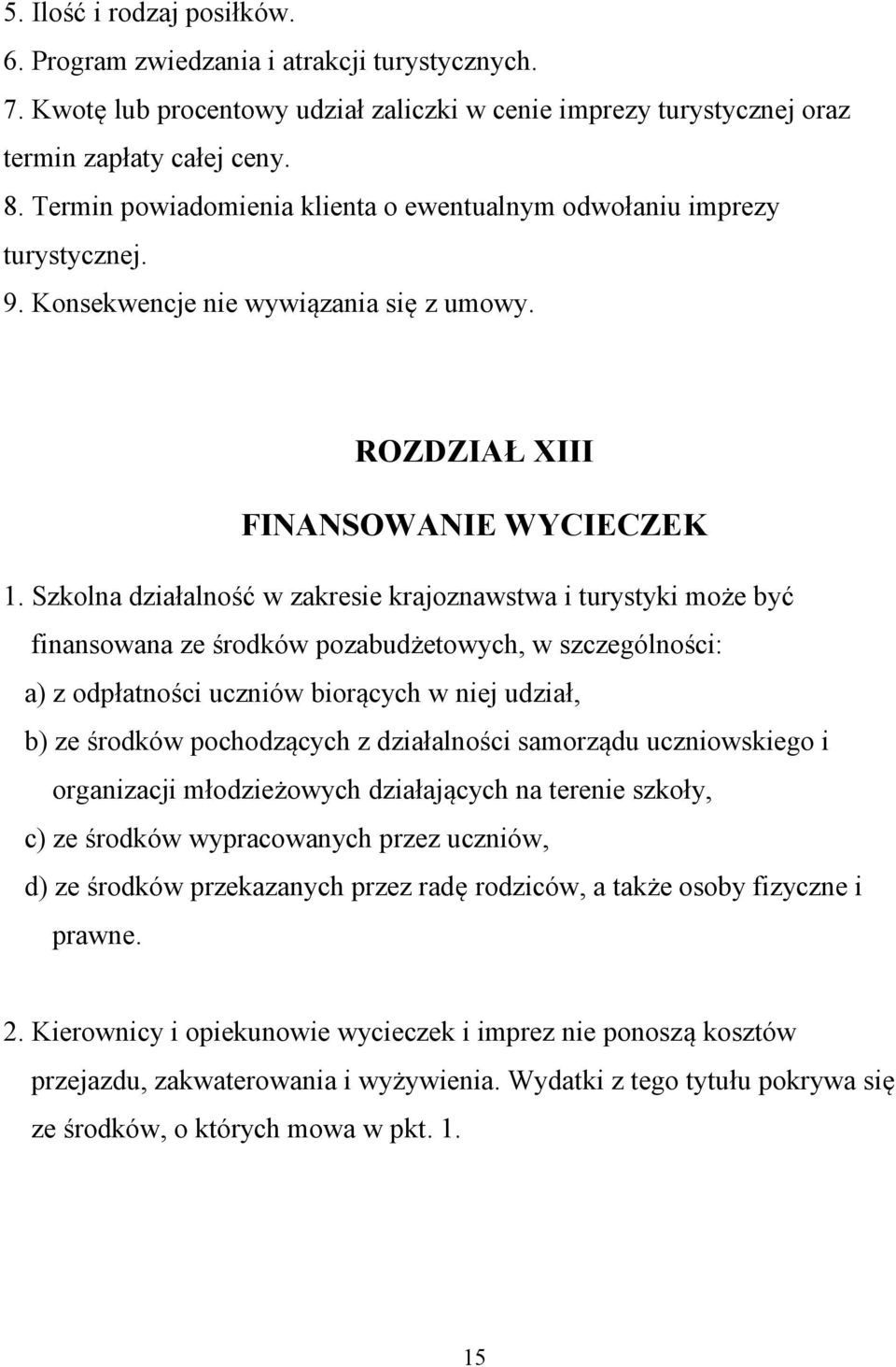 Szkolna działalność w zakresie krajoznawstwa i turystyki może być finansowana ze środków pozabudżetowych, w szczególności: a) z odpłatności uczniów biorących w niej udział, b) ze środków pochodzących