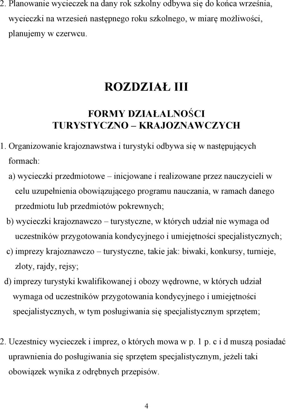 Organizowanie krajoznawstwa i turystyki odbywa się w następujących formach: a) wycieczki przedmiotowe inicjowane i realizowane przez nauczycieli w celu uzupełnienia obowiązującego programu nauczania,