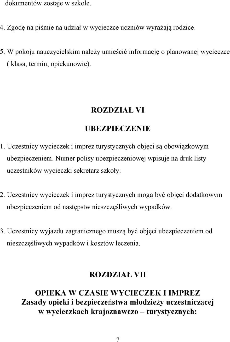 Uczestnicy wycieczek i imprez turystycznych objęci są obowiązkowym ubezpieczeniem. Numer polisy ubezpieczeniowej wpisuje na druk listy uczestników wycieczki sekretarz szkoły. 2.