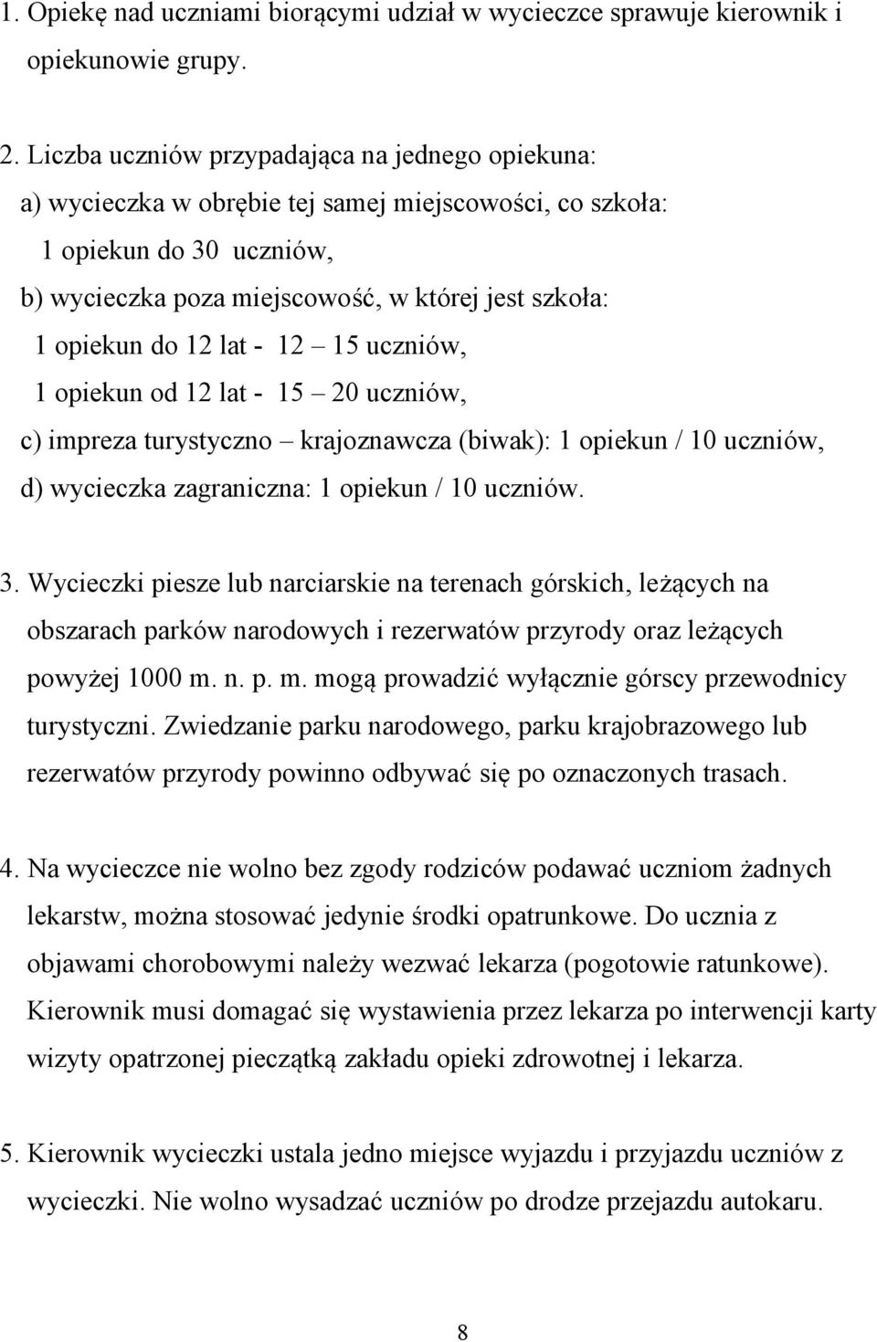 12 lat - 12 15 uczniów, 1 opiekun od 12 lat - 15 20 uczniów, c) impreza turystyczno krajoznawcza (biwak): 1 opiekun / 10 uczniów, d) wycieczka zagraniczna: 1 opiekun / 10 uczniów. 3.