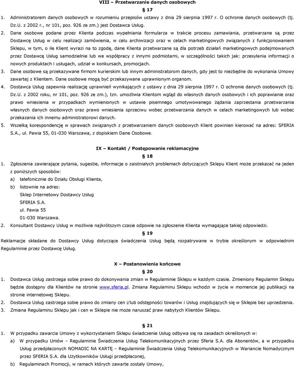 Dane osobowe podane przez Klienta podczas wypełniania formularza w trakcie procesu zamawiania, przetwarzane są przez Dostawcę Usług w celu realizacji zamówienia, w celu archiwizacji oraz w celach