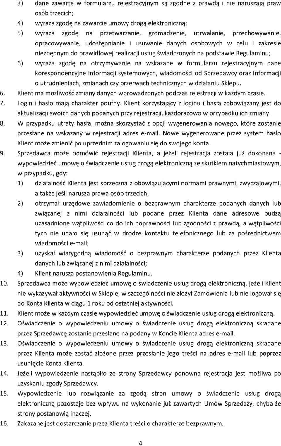 wyraża zgodę na otrzymywanie na wskazane w formularzu rejestracyjnym dane korespondencyjne informacji systemowych, wiadomości od Sprzedawcy oraz informacji o utrudnieniach, zmianach czy przerwach