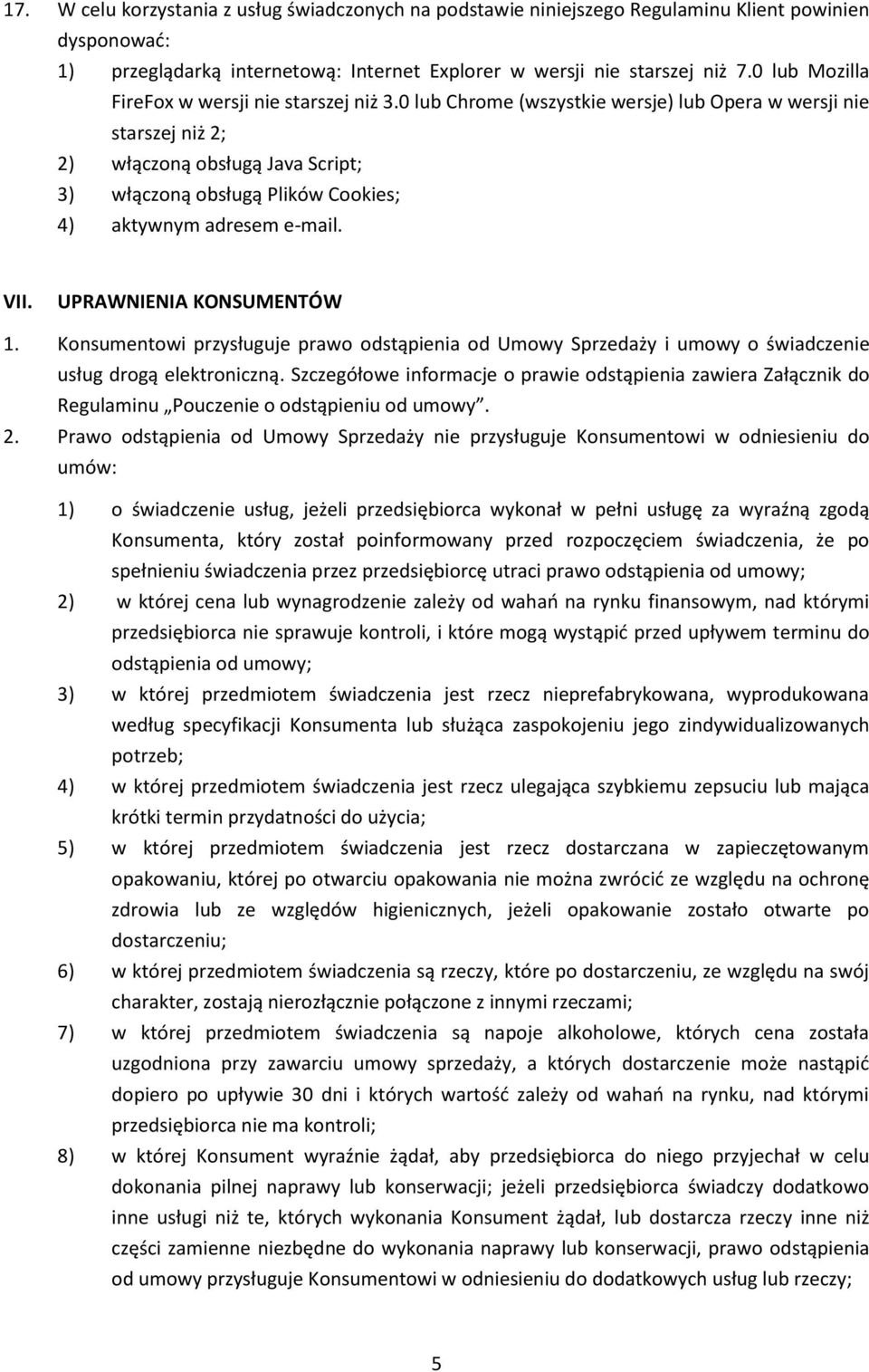 0 lub Chrome (wszystkie wersje) lub Opera w wersji nie starszej niż 2; 2) włączoną obsługą Java Script; 3) włączoną obsługą Plików Cookies; 4) aktywnym adresem e-mail. VII. UPRAWNIENIA KONSUMENTÓW 1.