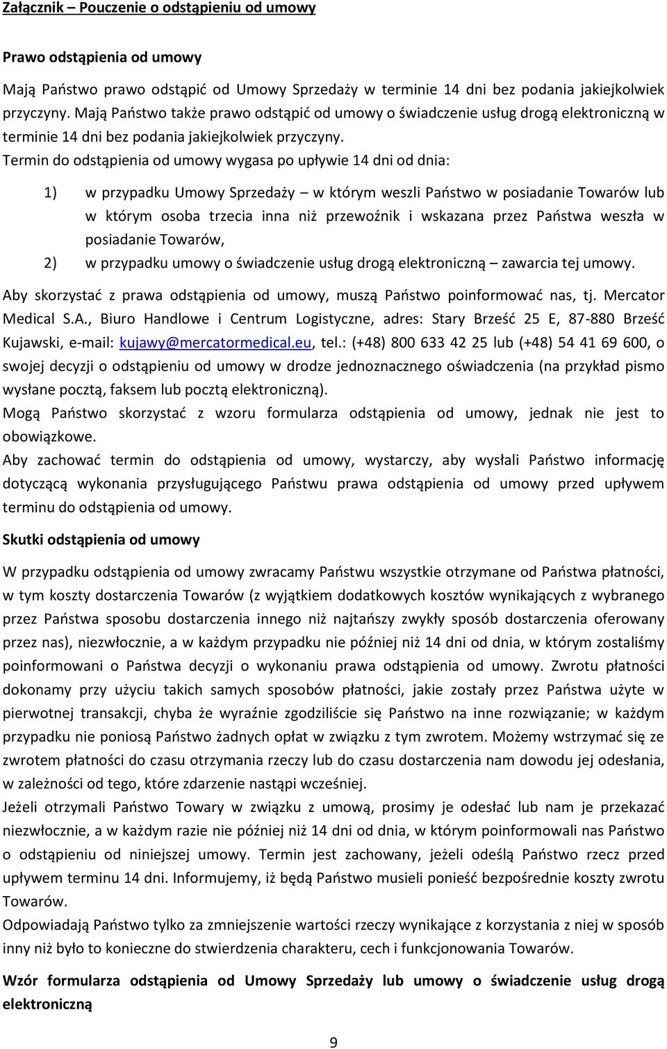 Termin do odstąpienia od umowy wygasa po upływie 14 dni od dnia: 1) w przypadku Umowy Sprzedaży w którym weszli Państwo w posiadanie Towarów lub w którym osoba trzecia inna niż przewoźnik i wskazana