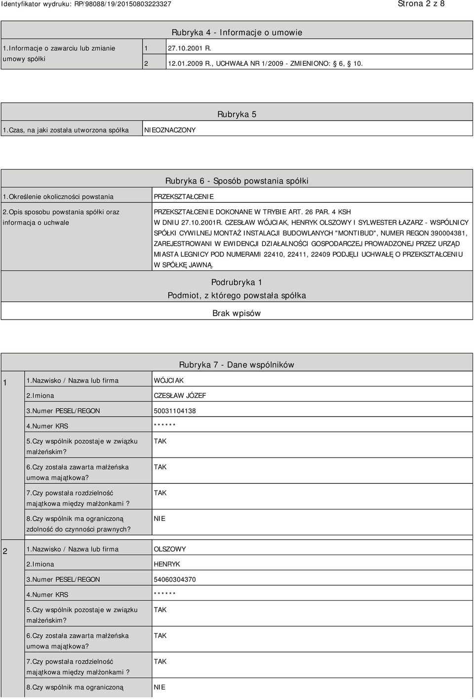 Opis sposobu powstania spółki oraz informacja o uchwale PRZEKSZTAŁCENIE PRZEKSZTAŁCENIE DOKONANE W TRYBIE ART. 26 PAR. 4 KSH W DNIU 27.10.2001R.