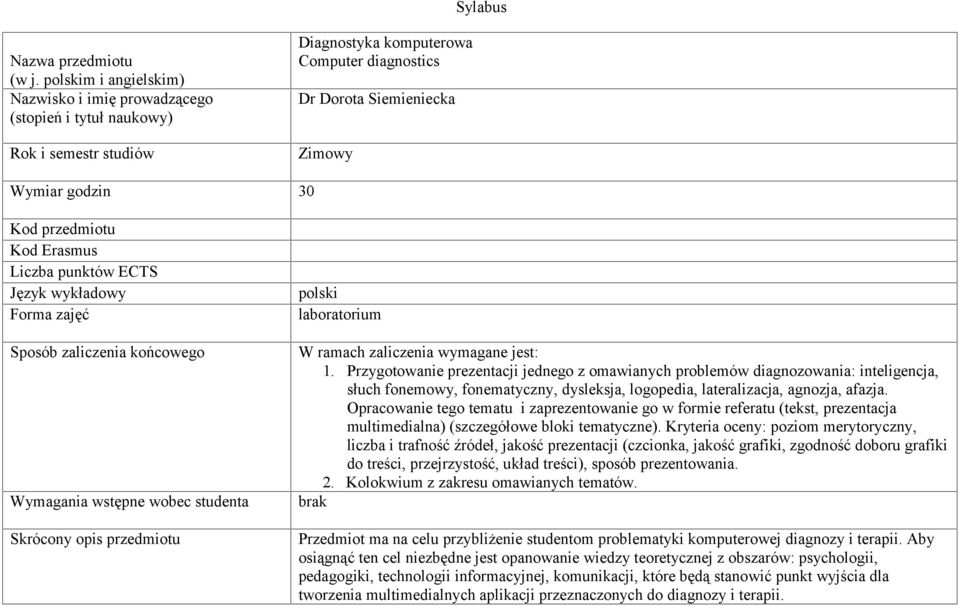 przedmiotu Kod Erasmus Liczba punktów ECTS Język wykładowy Forma zajęć Sposób zaliczenia końcowego Wymagania wstępne wobec studenta Skrócony opis przedmiotu polski laboratorium W ramach zaliczenia