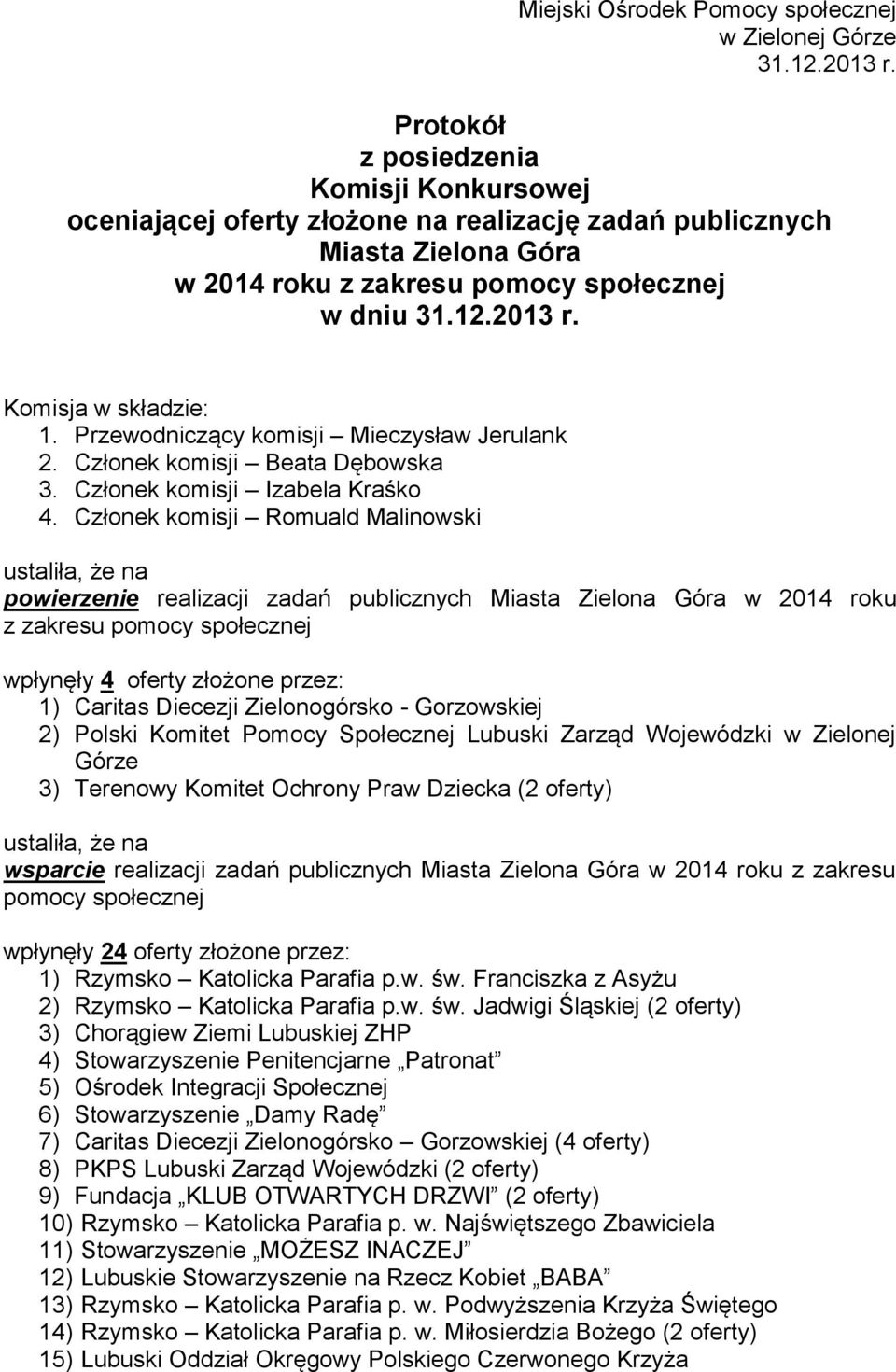 Komisja w składzie: 1. Przewodniczący komisji Mieczysław Jerulank 2. Członek komisji Beata Dębowska 3. Członek komisji Izabela Kraśko 4.