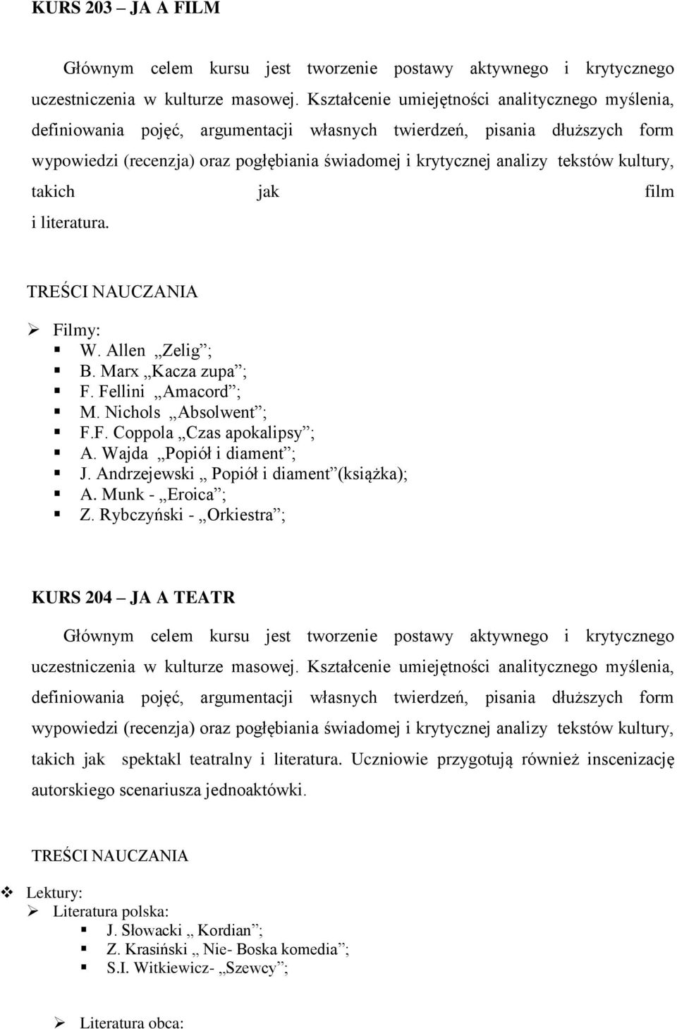 tekstów kultury, takich jak film i literatura. Filmy: W. Allen Zelig ; B. Marx Kacza zupa ; F. Fellini Amacord ; M. Nichols Absolwent ; F.F. Coppola Czas apokalipsy ; A. Wajda opiół i diament ; J.