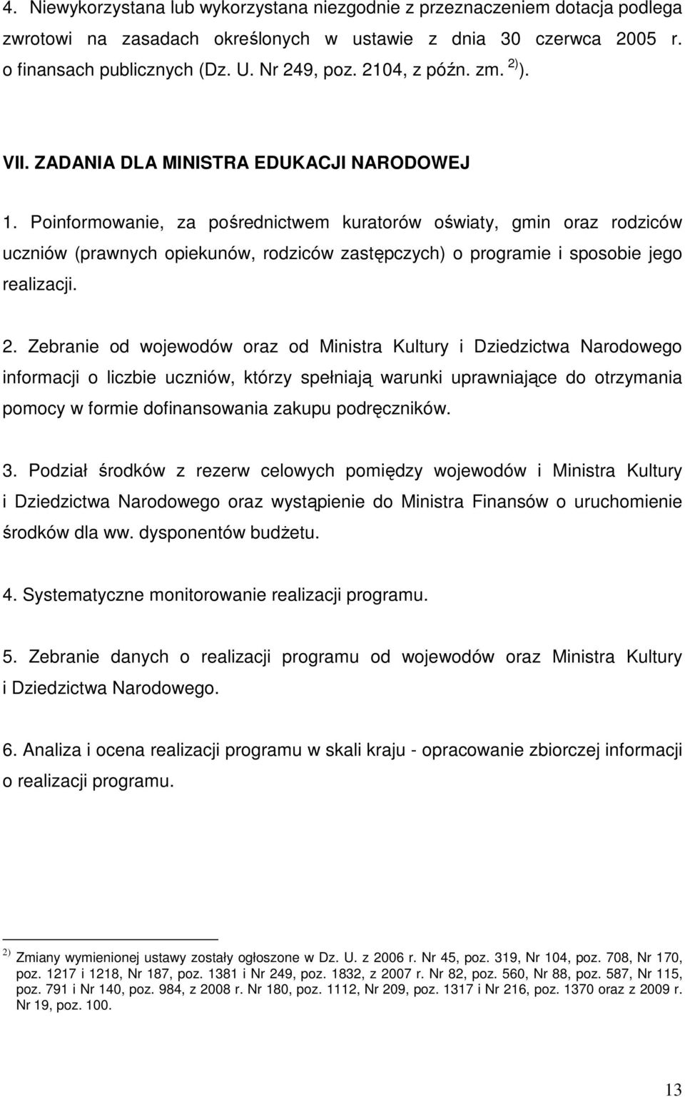 Poinformowanie, za pośrednictwem kuratorów oświaty, gmin oraz rodziców uczniów (prawnych opiekunów, rodziców zastępczych) o programie i sposobie jego realizacji. 2.