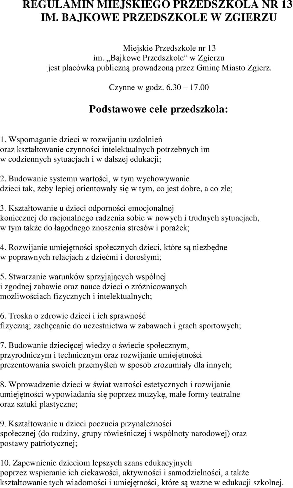 Wspomaganie dzieci w rozwijaniu uzdolnień oraz kształtowanie czynności intelektualnych potrzebnych im w codziennych sytuacjach i w dalszej edukacji; 2.