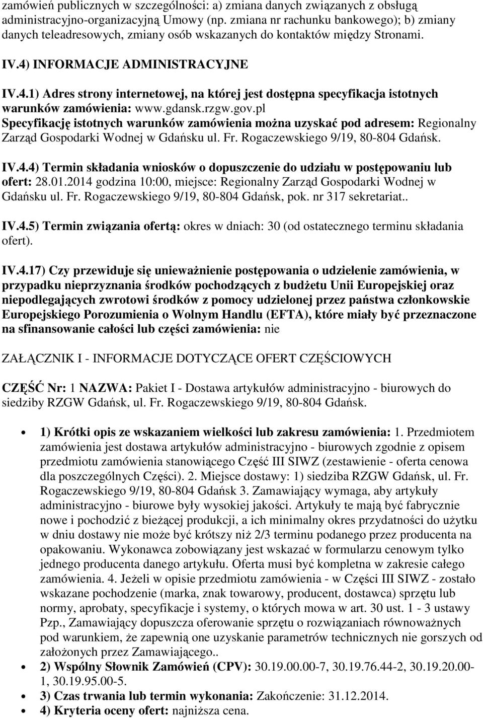 INFORMACJE ADMINISTRACYJNE IV.4.1) Adres strony internetowej, na której jest dostępna specyfikacja istotnych warunków zamówienia: www.gdansk.rzgw.gov.