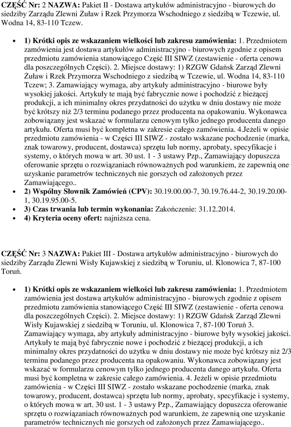 Miejsce dostawy: 1) RZGW Gdańsk Zarząd Zlewni Żuław i Rzek Przymorza Wschodniego z siedzibą w Tczewie, ul. Wodna 14, 83-110 Tczew; 3.