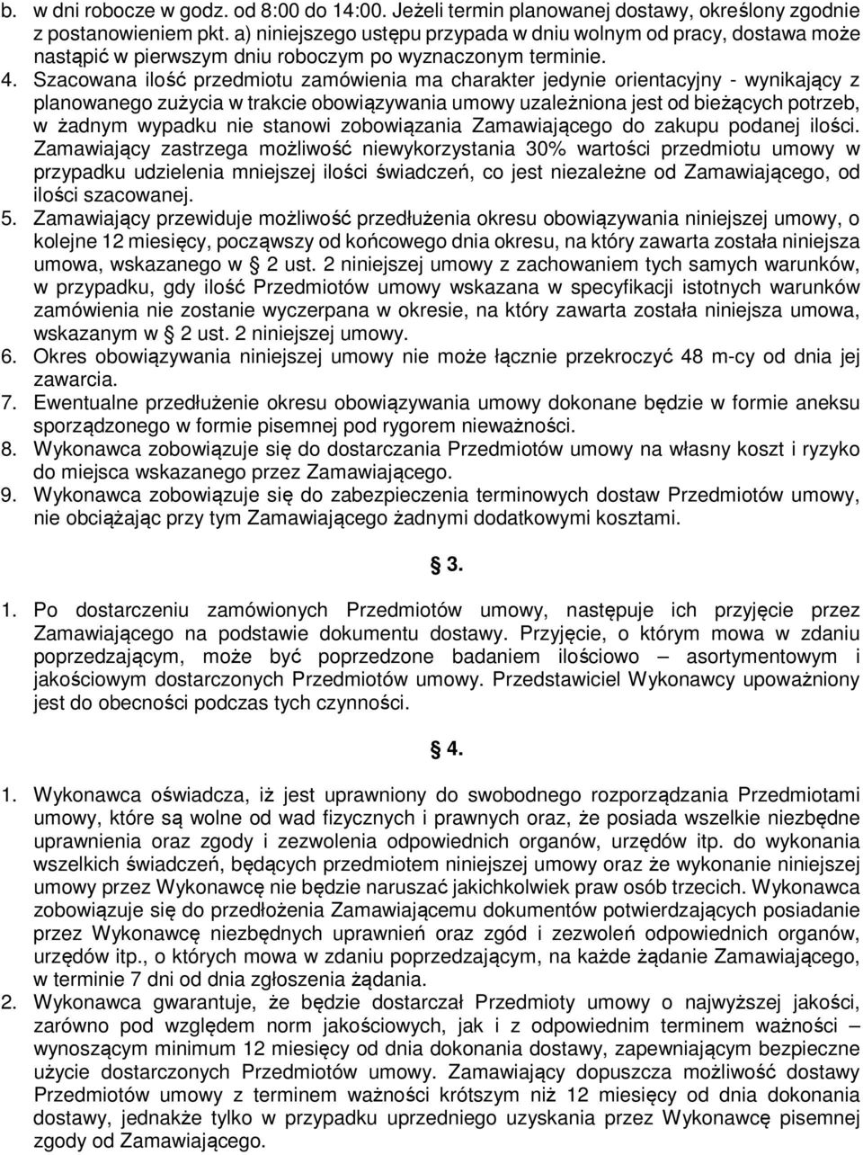 Szacowana ilość przedmiotu zamówienia ma charakter jedynie orientacyjny - wynikający z planowanego zużycia w trakcie obowiązywania umowy uzależniona jest od bieżących potrzeb, w żadnym wypadku nie