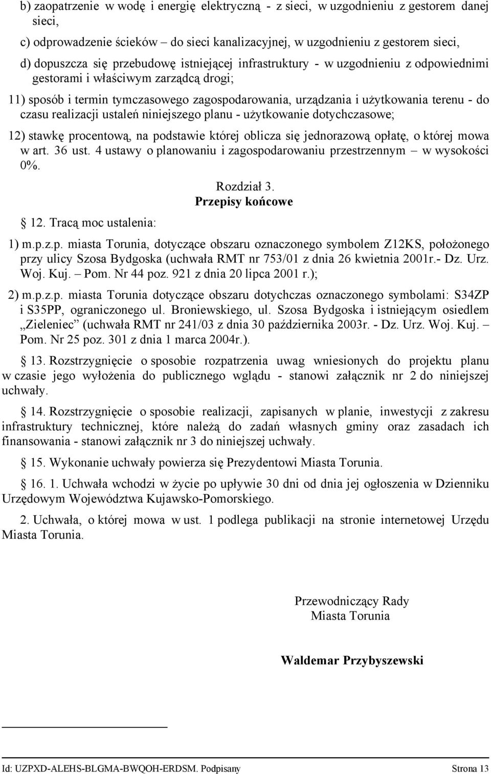 czasu realizacji ustaleń niniejszego planu - użytkowanie dotychczasowe; 12) stawkę procentową, na podstawie której oblicza się jednorazową opłatę, o której mowa w art. 36 ust.