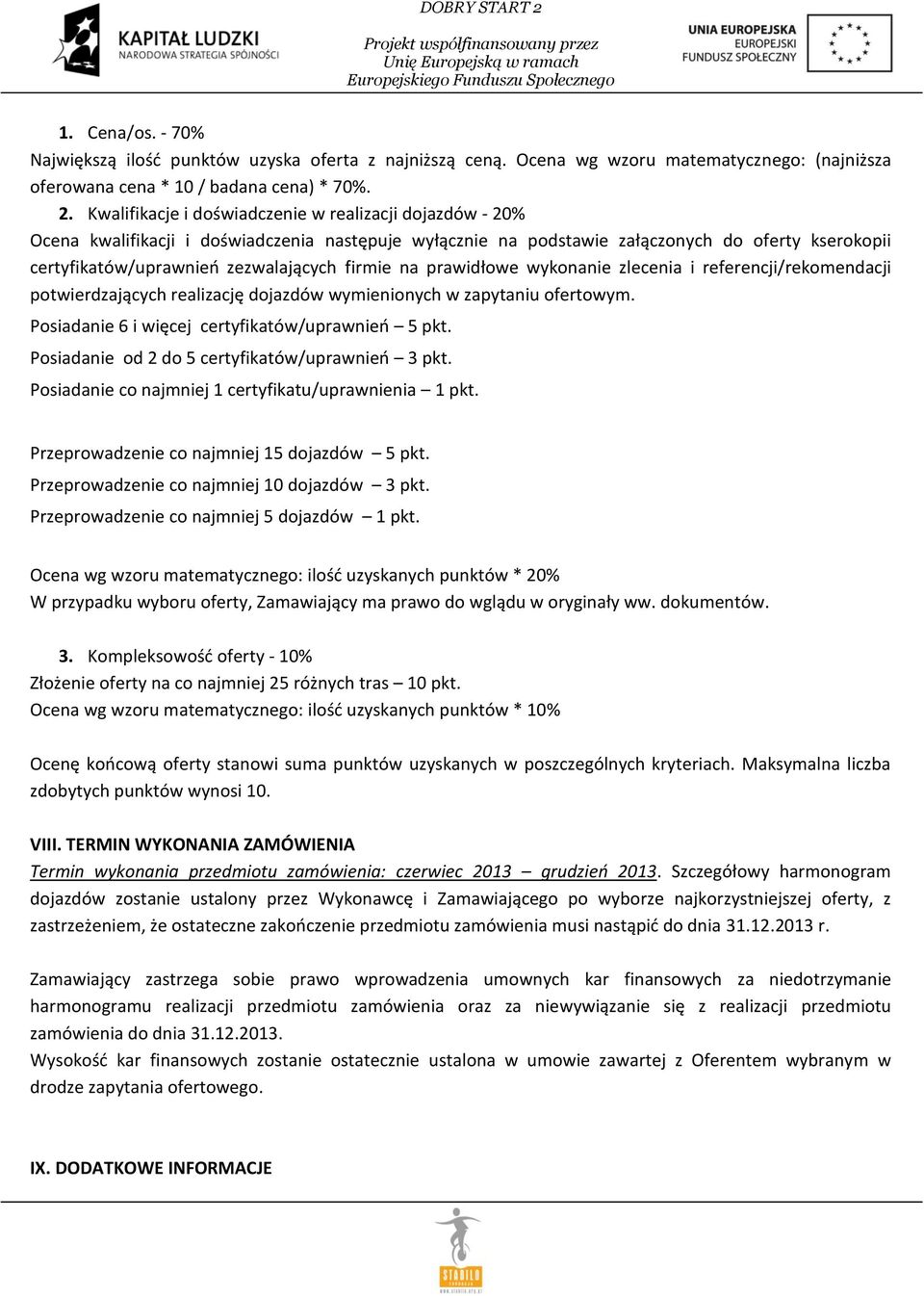 firmie na prawidłowe wykonanie zlecenia i referencji/rekomendacji potwierdzających realizację dojazdów wymienionych w zapytaniu ofertowym. Posiadanie 6 i więcej certyfikatów/uprawnień 5 pkt.