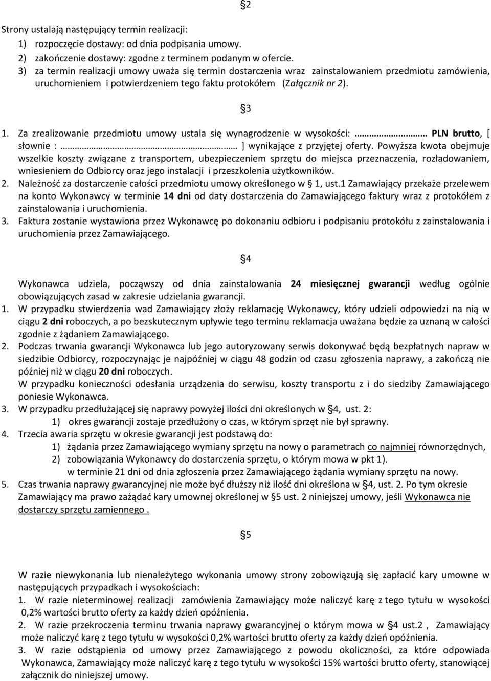 Za zrealizowanie przedmiotu umowy ustala się wynagrodzenie w wysokości: PLN brutto, [ słownie : ] wynikające z przyjętej oferty.