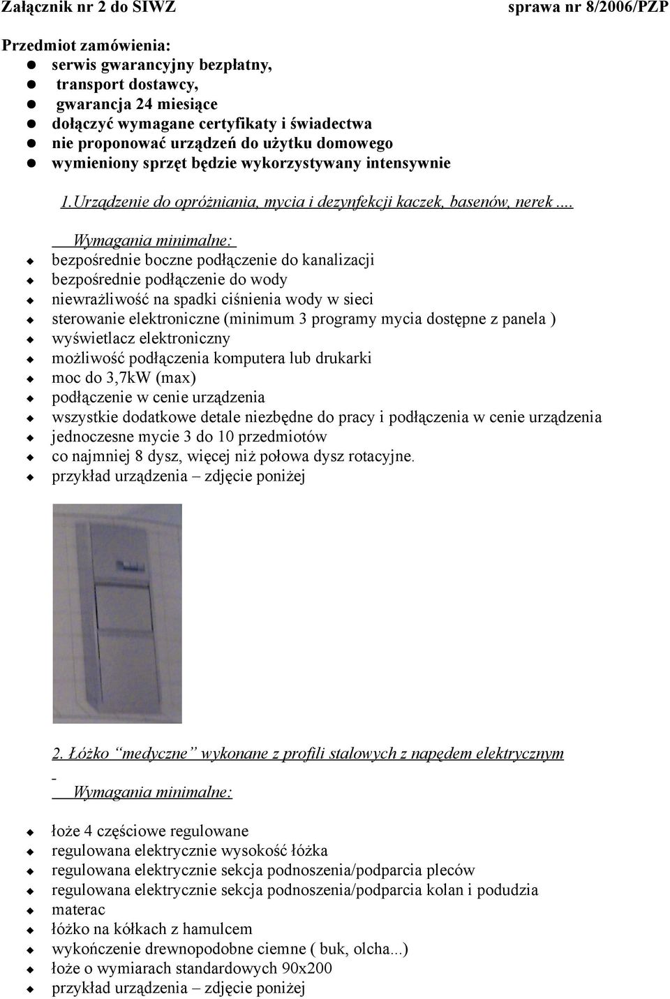 .. bezpośrednie boczne podłączenie do kanalizacji bezpośrednie podłączenie do wody niewrażliwość na spadki ciśnienia wody w sieci sterowanie elektroniczne (minimum 3 programy mycia dostępne z panela