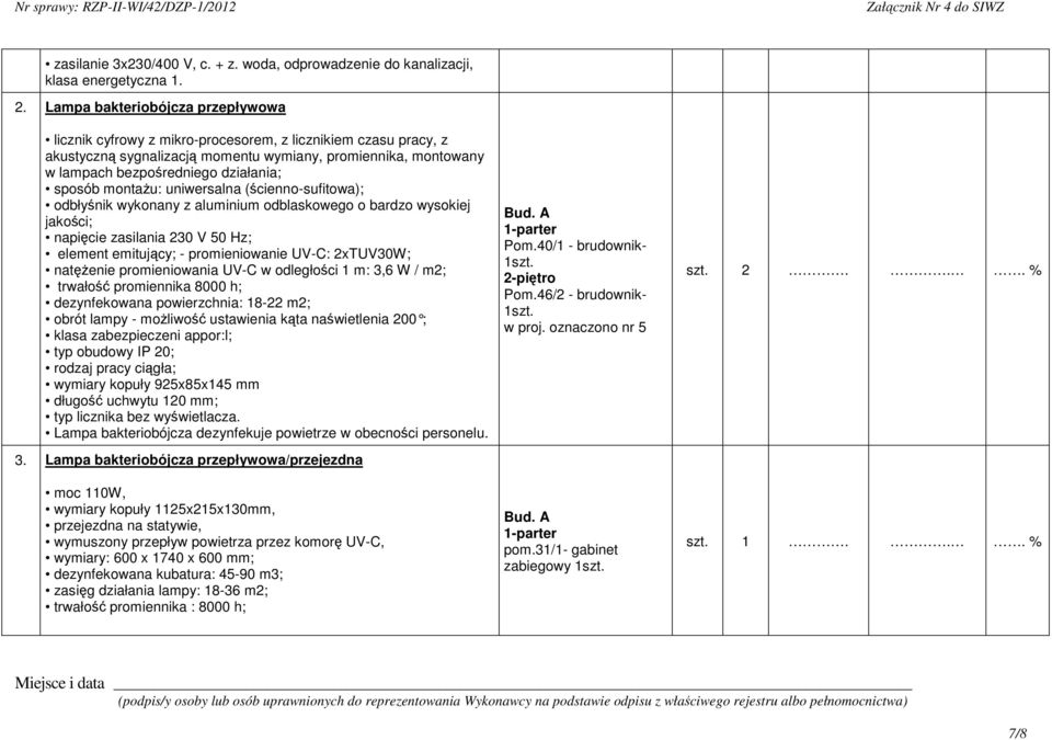 sposób montau: uniwersalna (cienno-sufitowa); odbłynik wykonany z aluminium odblaskowego o bardzo wysokiej jakoci; napicie zasilania 230 V 50 Hz; element emitujcy; - promieniowanie UV-C: 2xTUV30W;