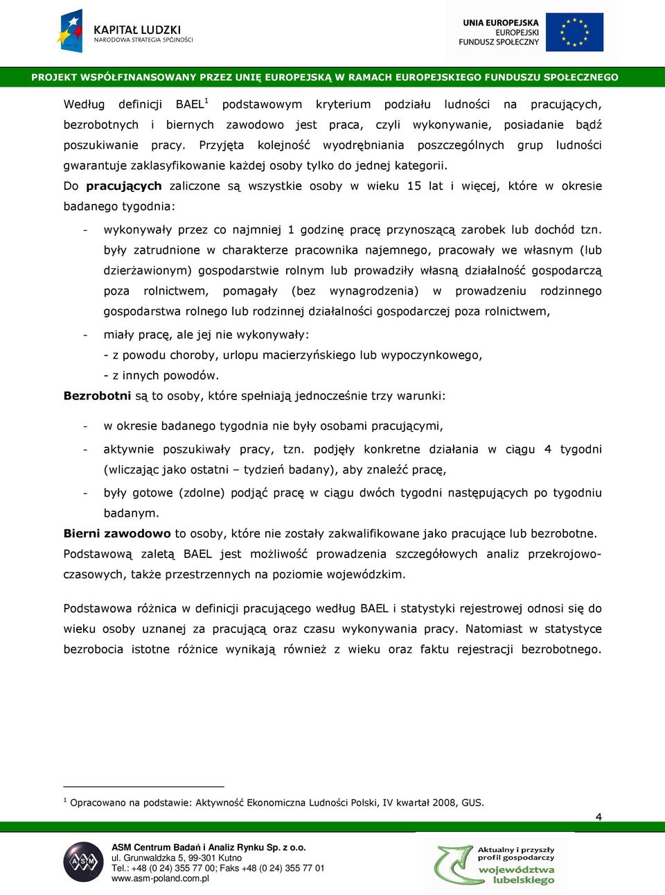 Do pracujących zaliczone są wszystkie osoby w wieku 15 lat i więcej, które w okresie badanego tygodnia: - wykonywały przez co najmniej 1 godzinę pracę przynoszącą zarobek lub dochód tzn.