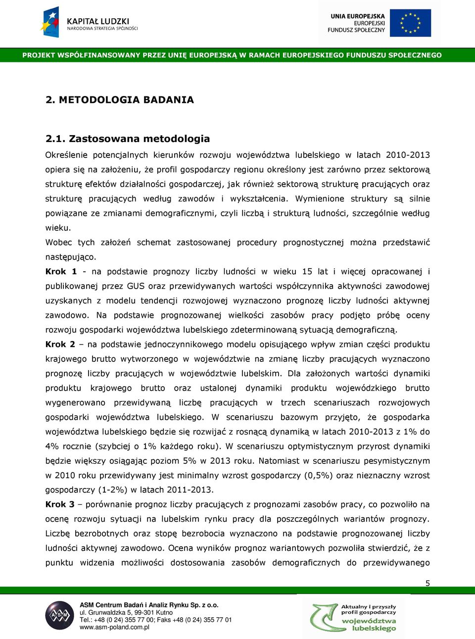 sektorową strukturę efektów działalności gospodarczej, jak równieŝ sektorową strukturę pracujących oraz strukturę pracujących według zawodów i wykształcenia.