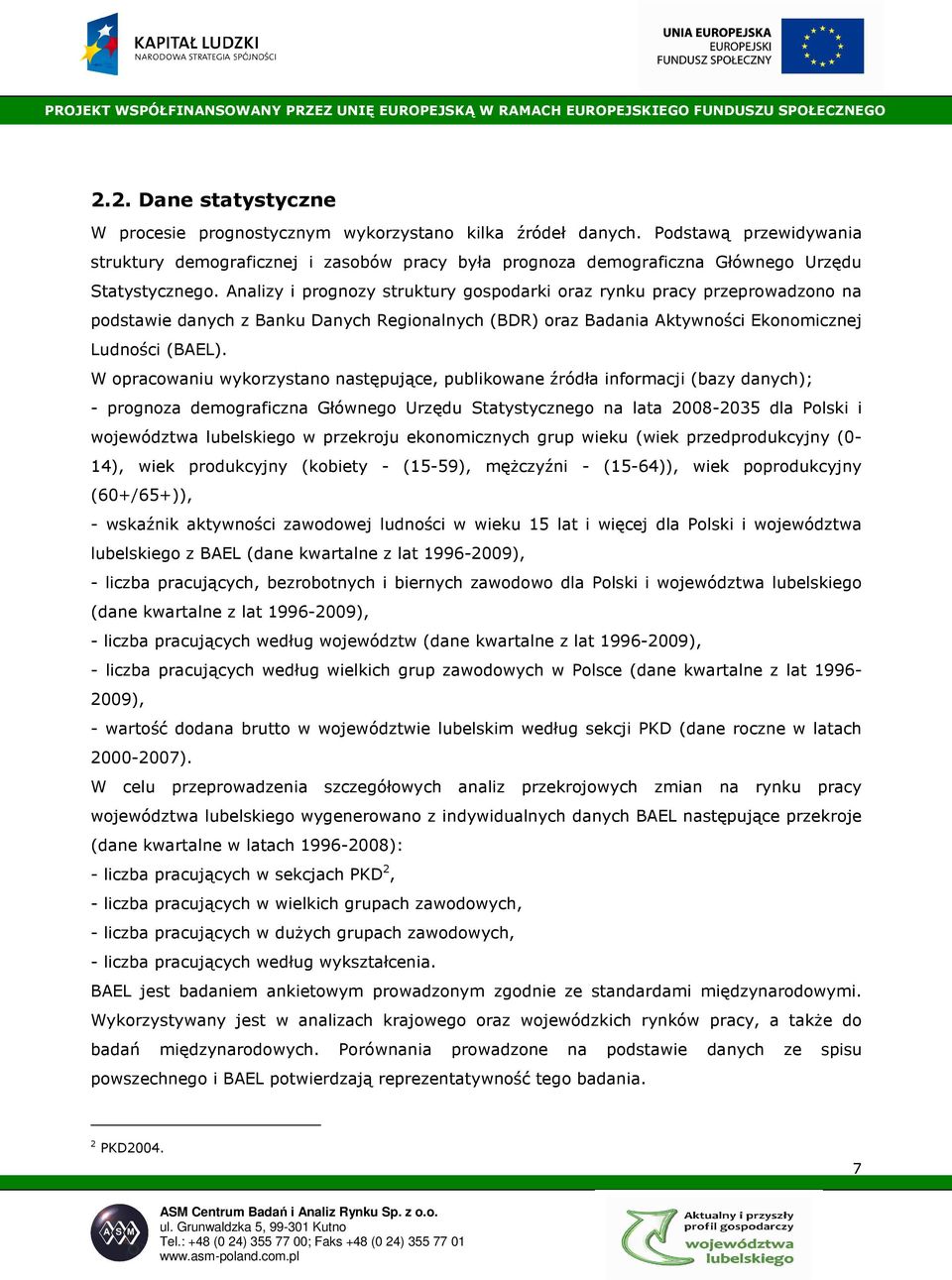 Analizy i prognozy struktury gospodarki oraz rynku pracy przeprowadzono na podstawie danych z Banku Danych Regionalnych (BDR) oraz Badania Aktywności Ekonomicznej Ludności (BAEL).