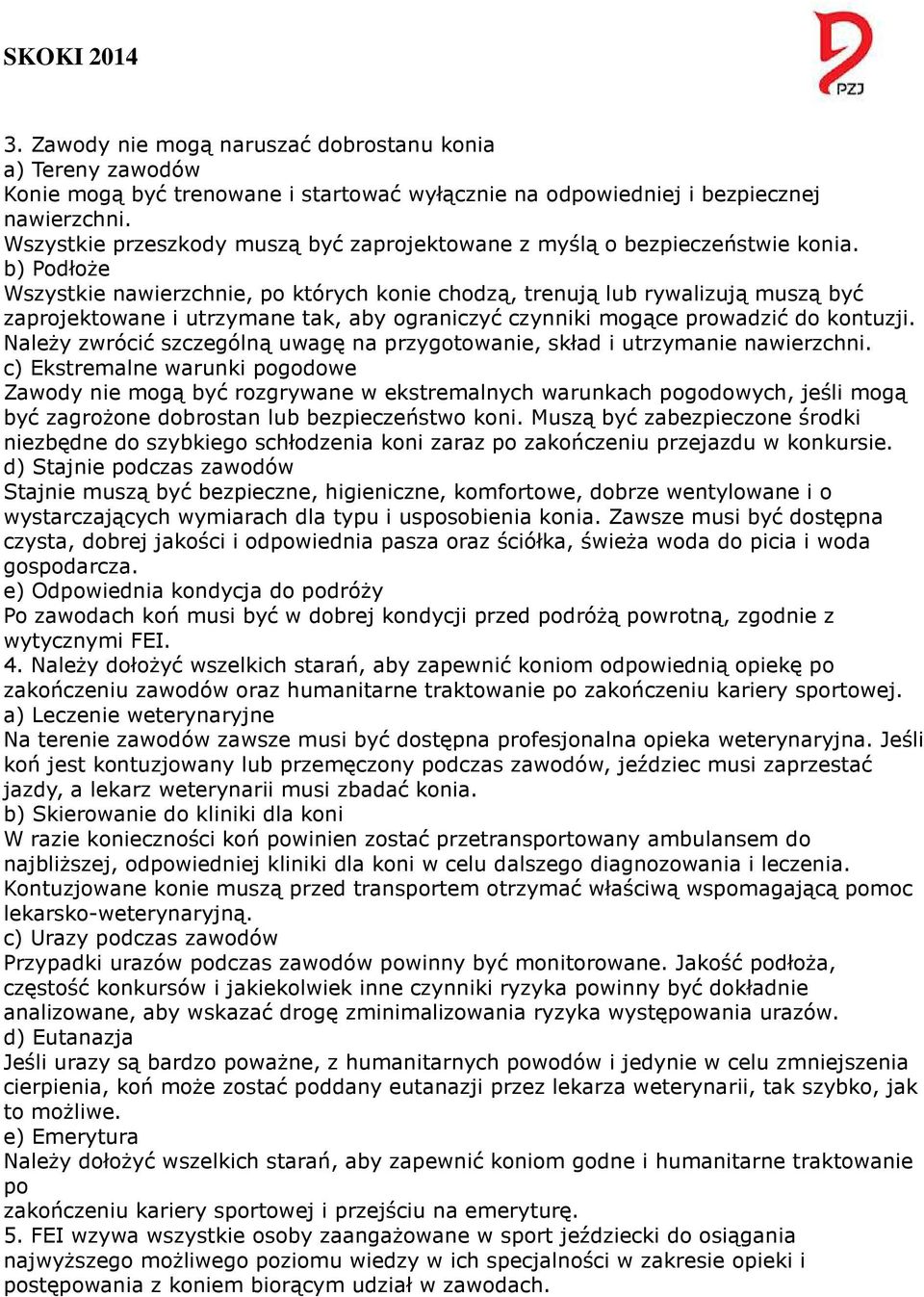 b) Podłoże Wszystkie nawierzchnie, po których konie chodzą, trenują lub rywalizują muszą być zaprojektowane i utrzymane tak, aby ograniczyć czynniki mogące prowadzić do kontuzji.