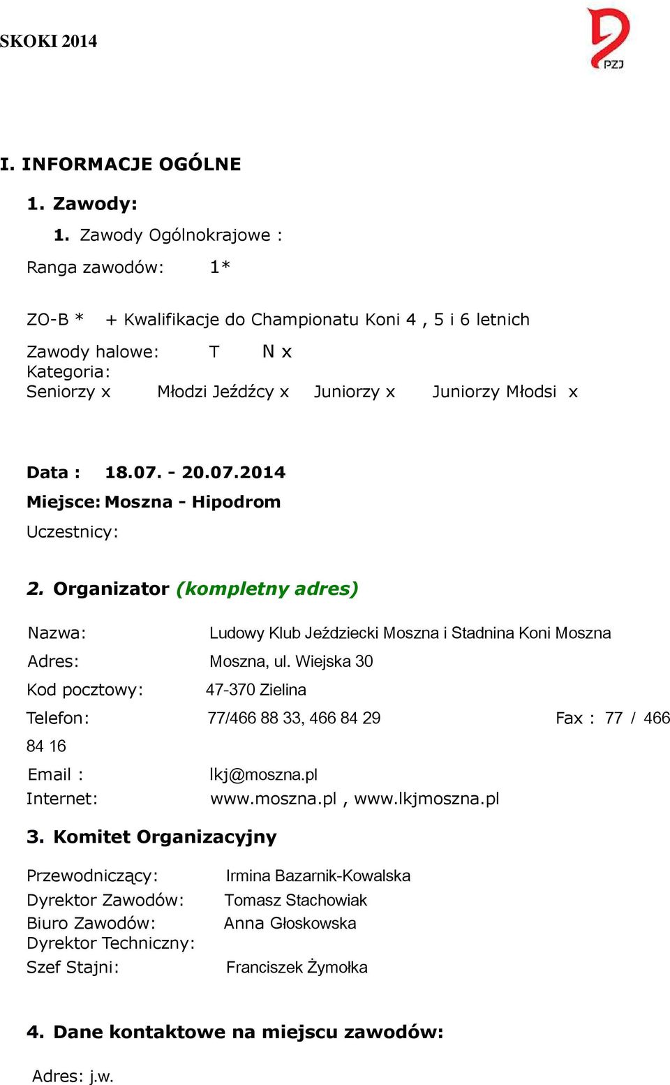 07. - 20.07.2014 Miejsce: Moszna - Hipodrom Uczestnicy: 2. Organizator (kompletny adres) Nazwa: Ludowy Klub Jeździecki Moszna i Stadnina Koni Moszna Adres: Moszna, ul.