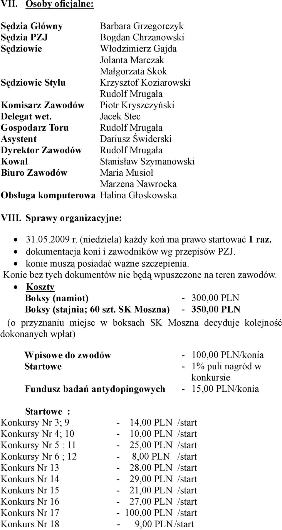 Jacek Stec Gospodarz Toru Rudolf Mrugała Asystent Dariusz Świderski Dyrektor Zawodów Rudolf Mrugała Kowal Stanisław Szymanowski Biuro Zawodów Maria Musioł Marzena Nawrocka Obsługa komputerowa Halina