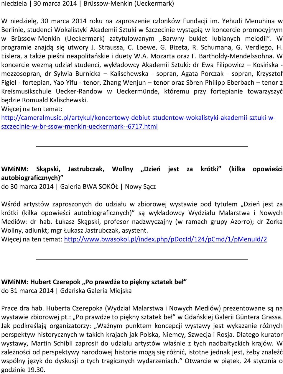 W programie znajdą się utwory J. Straussa, C. Loewe, G. Bizeta, R. Schumana, G. Verdiego, H. Eislera, a także pieśni neapolitańskie i duety W.A. Mozarta oraz F. Bartholdy- Mendelssohna.