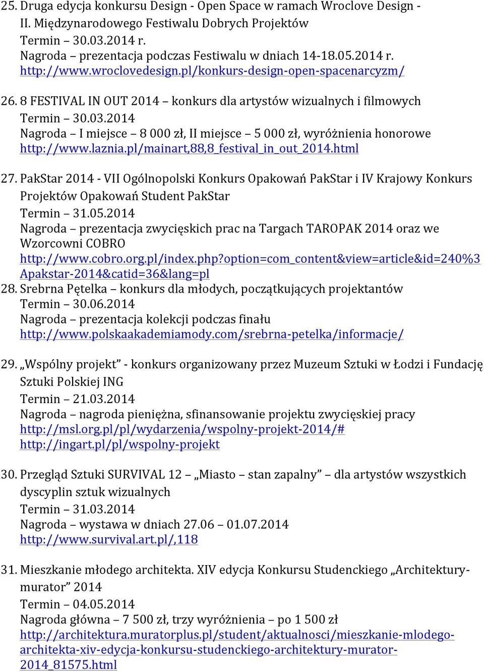 2014 Nagroda I miejsce 8 000 zł, II miejsce 5 000 zł, wyróżnienia honorowe http://www.laznia.pl/mainart,88,8_festival_in_out_2014.html 27.