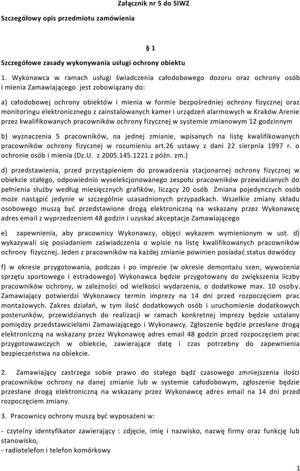 fizycznej oraz monitoringu elektronicznego z zainstalowanych kamer i urządzeń alarmowych w Kraków Arenie przez kwalifikowanych pracowników ochrony fizycznej w systemie zmianowym 12 godzinnym b)