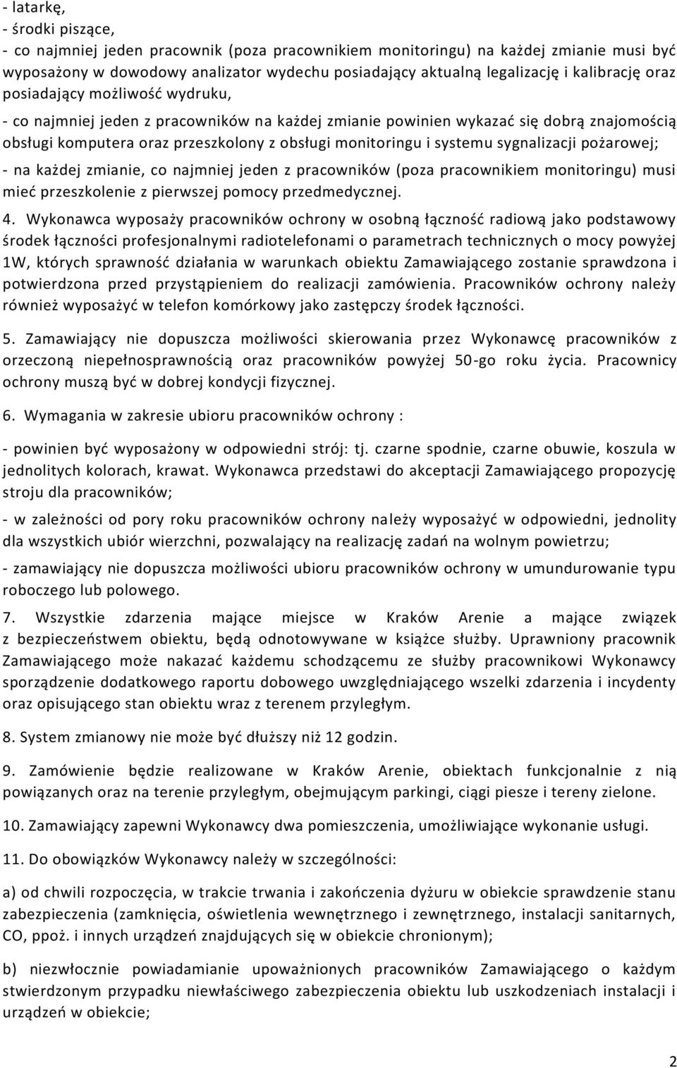 systemu sygnalizacji pożarowej; - na każdej zmianie, co najmniej jeden z pracowników (poza pracownikiem monitoringu) musi mieć przeszkolenie z pierwszej pomocy przedmedycznej. 4.