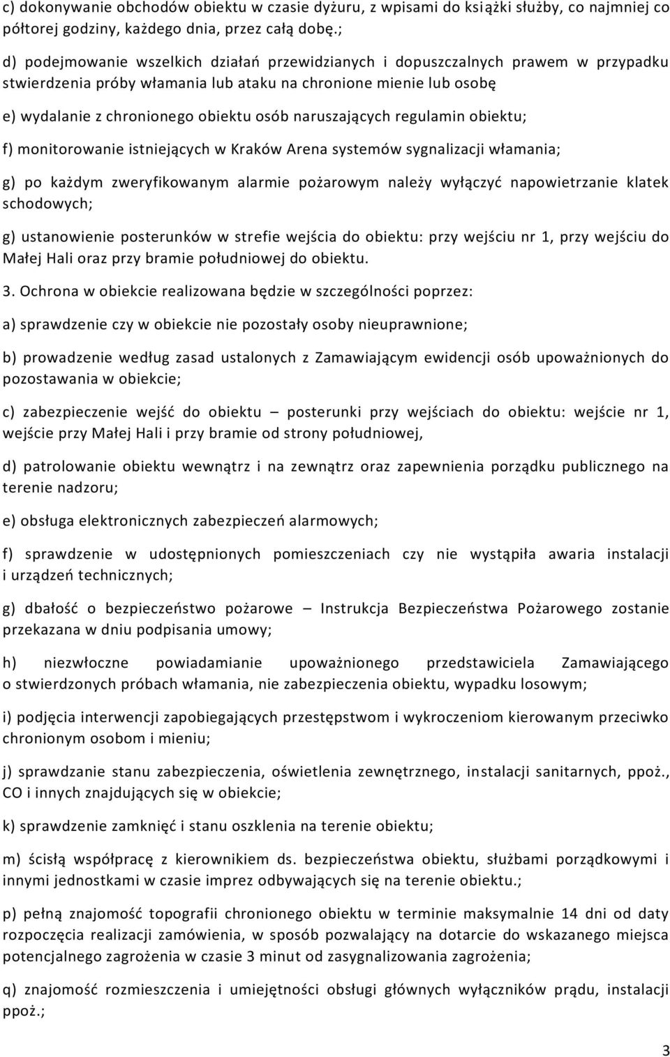 naruszających regulamin obiektu; f) monitorowanie istniejących w Kraków Arena systemów sygnalizacji włamania; g) po każdym zweryfikowanym alarmie pożarowym należy wyłączyć napowietrzanie klatek