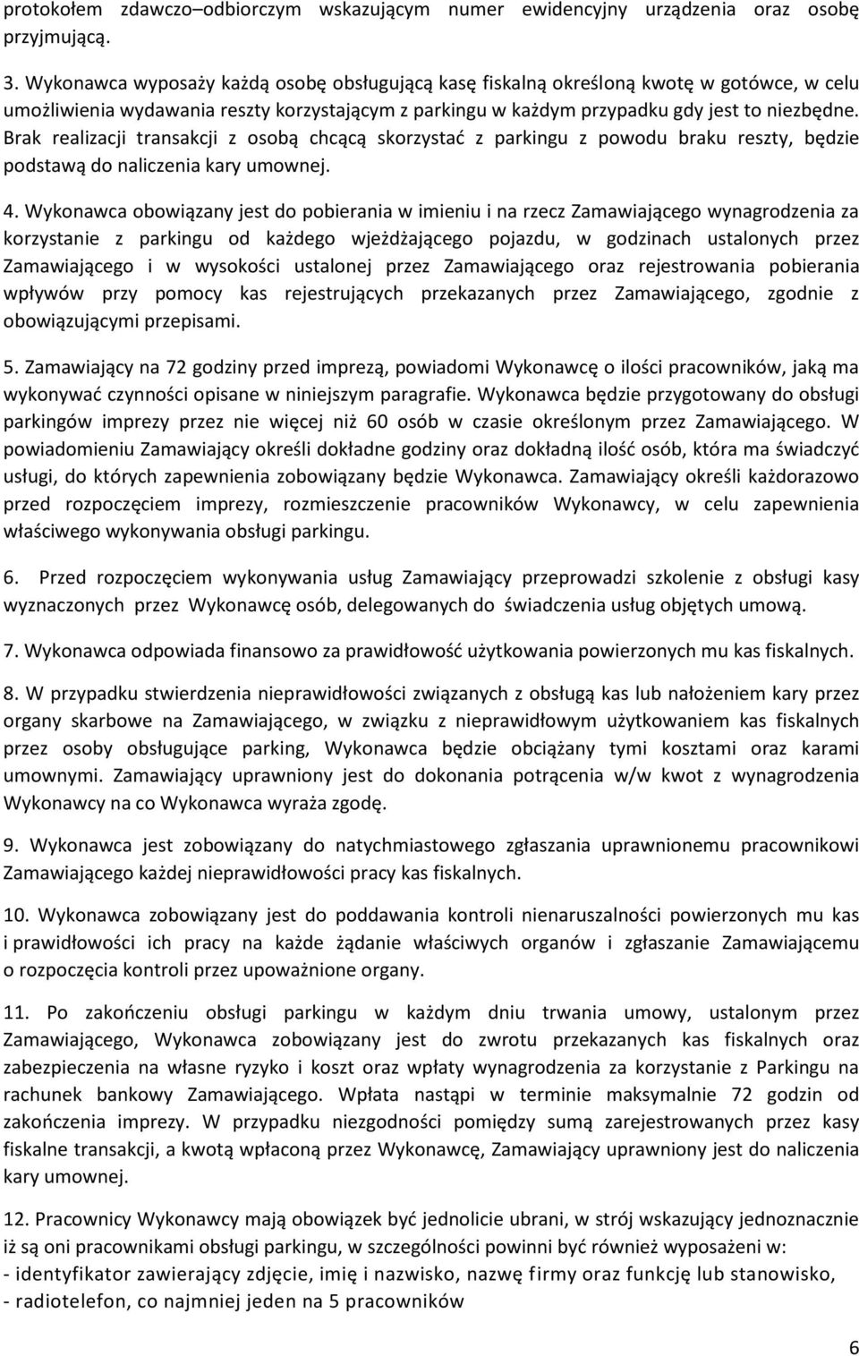 Brak realizacji transakcji z osobą chcącą skorzystać z parkingu z powodu braku reszty, będzie podstawą do naliczenia kary umownej. 4.