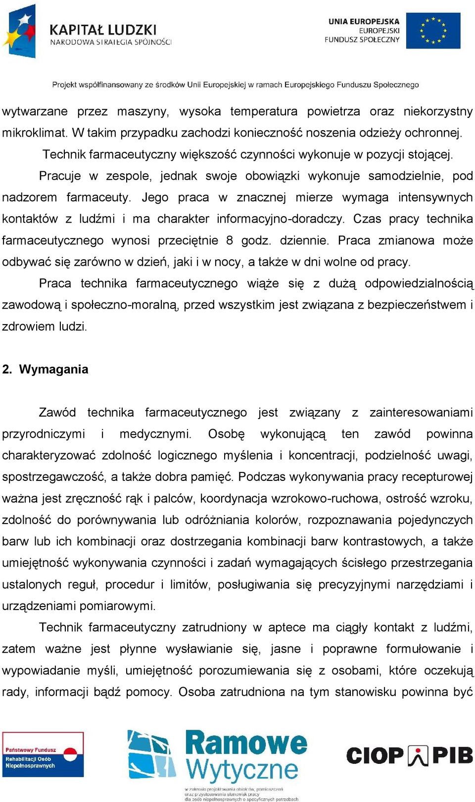 Jego praca w znacznej mierze wymaga intensywnych kontaktów z ludźmi i ma charakter informacyjno-doradczy. Czas pracy technika farmaceutycznego wynosi przeciętnie 8 godz. dziennie.