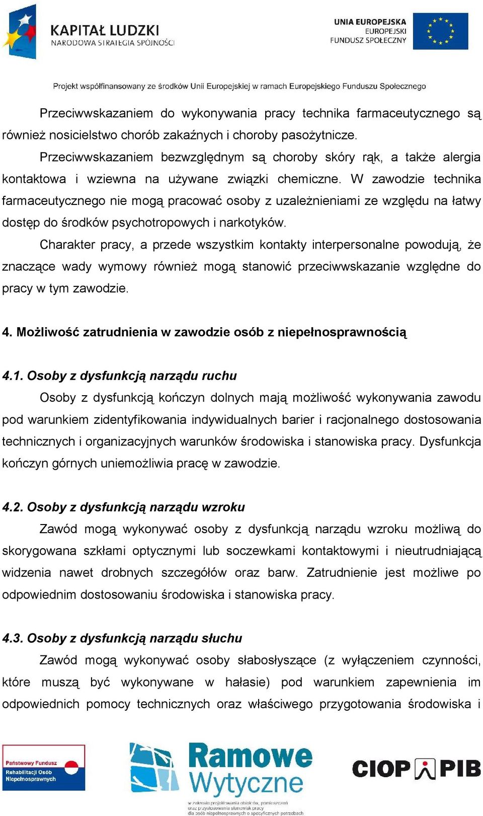 W zawodzie technika farmaceutycznego nie mogą pracować osoby z uzależnieniami ze względu na łatwy dostęp do środków psychotropowych i narkotyków.