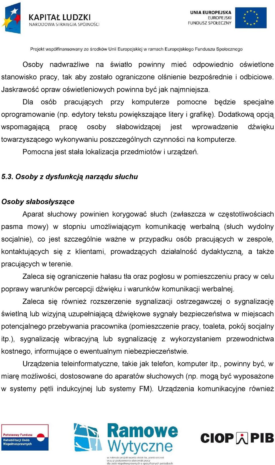 Dodatkową opcją wspomagającą pracę osoby słabowidzącej jest wprowadzenie dźwięku towarzyszącego wykonywaniu poszczególnych czynności na komputerze.