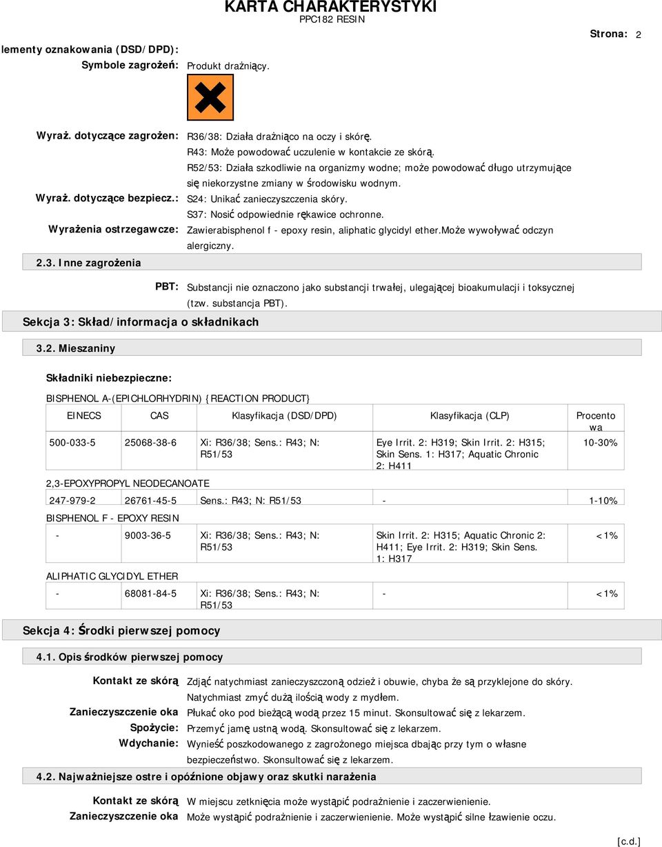 R52/53: Działa szkodliwie na organizmy wodne; może powodować długo utrzymujące się niekorzystne zmiany w środowisku wodnym. S24: Unikać zanieczyszczenia skóry.