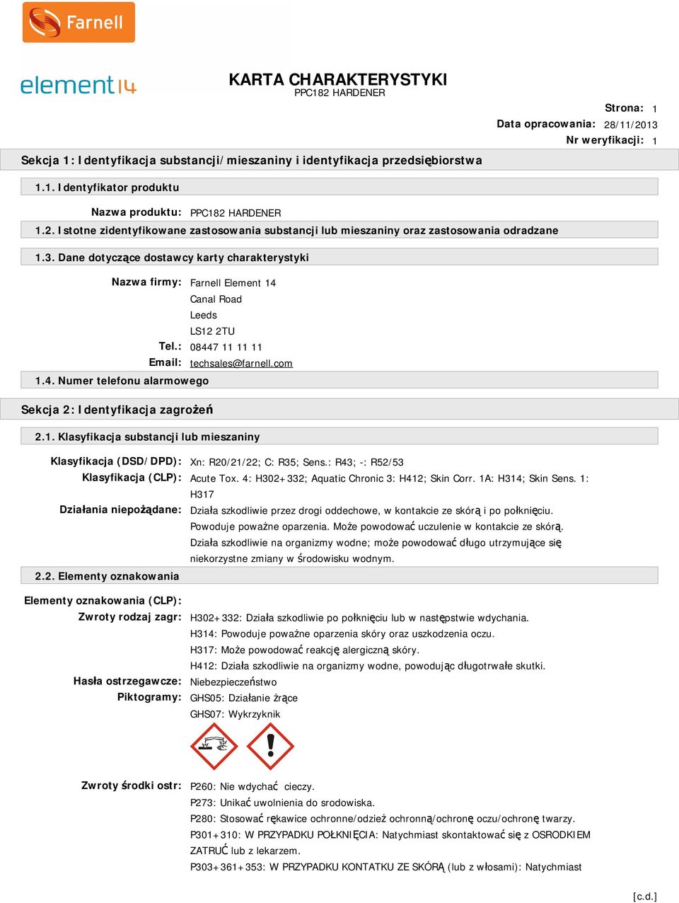 1. Klasyfikacja substancji lub mieszaniny Klasyfikacja (DSD/DPD): Xn: R20/21/22; C: R35; Sens.: R43; -: R52/53 Klasyfikacja (CLP): Acute Tox. 4: H302+332; Aquatic Chronic 3: H412; Skin Corr.