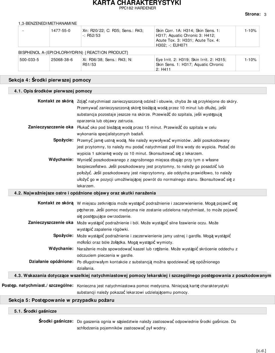 2: H315; Skin Sens. 1: H317; Aquatic Chronic 2: H411 1-10% 1-10% 4.1. Opis środków pierwszej pomocy Kontakt ze skórą Zdjąć natychmiast zanieczyszczoną odzież i obuwie, chyba że są przyklejone do skóry.