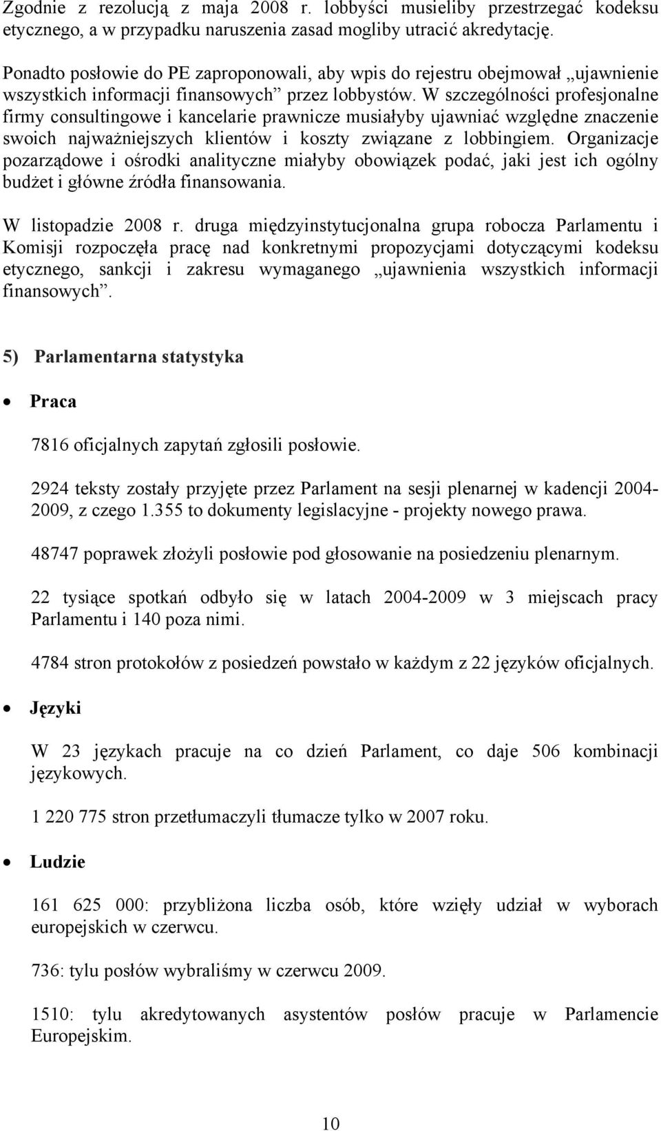 W szczególności profesjonalne firmy consultingowe i kancelarie prawnicze musiałyby ujawniać względne znaczenie swoich najważniejszych klientów i koszty związane z lobbingiem.