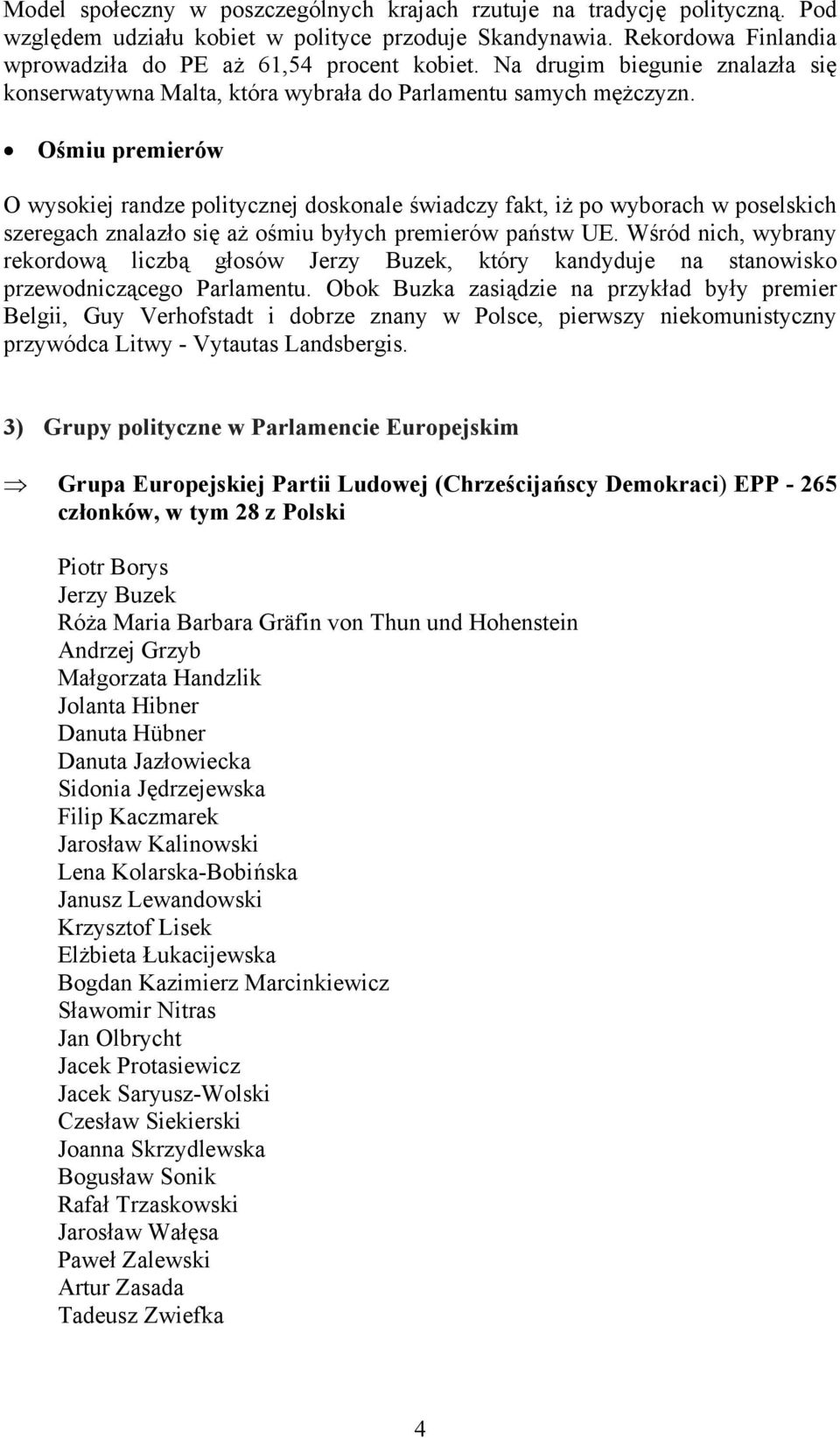 Ośmiu premierów O wysokiej randze politycznej doskonale świadczy fakt, iż po wyborach w poselskich szeregach znalazło się aż ośmiu byłych premierów państw UE.