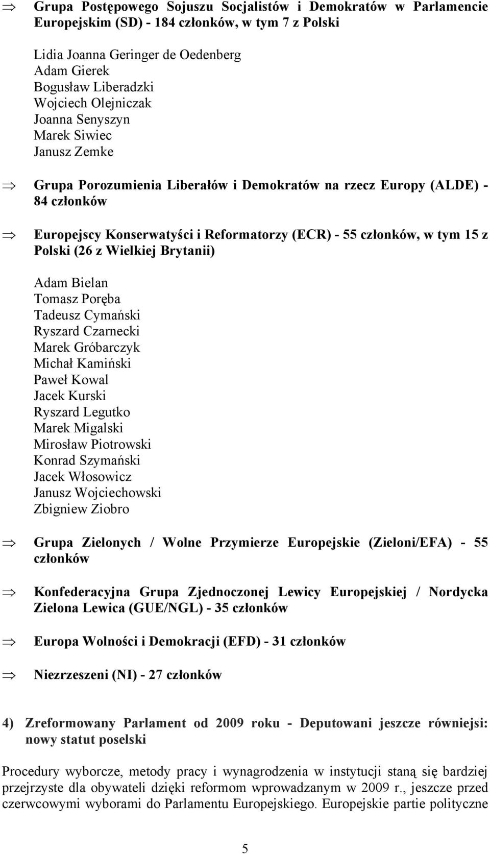 15 z Polski (26 z Wielkiej Brytanii) Adam Bielan Tomasz Poręba Tadeusz Cymański Ryszard Czarnecki Marek Gróbarczyk Michał Kamiński Paweł Kowal Jacek Kurski Ryszard Legutko Marek Migalski Mirosław